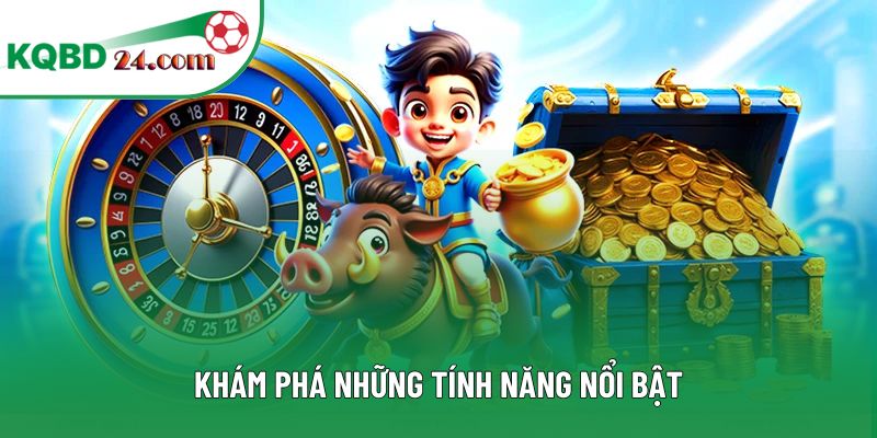 Khám phá những tính năng nổi bật