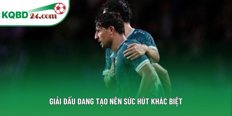 Giải đấu đang tạo nên sức hút khác biệt