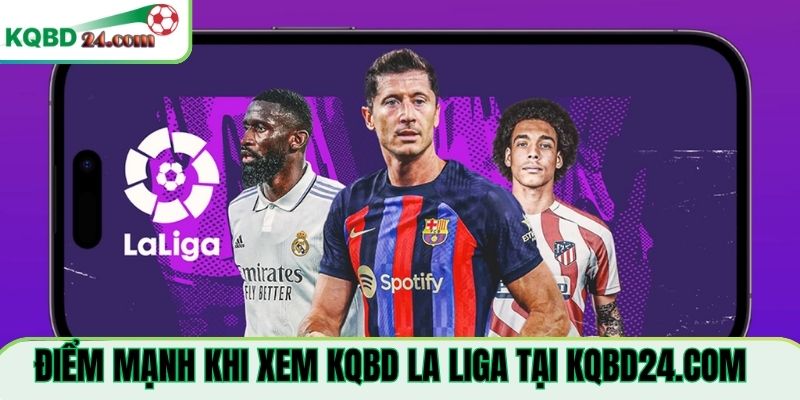 Điểm mạnh khi xem KQBD La Liga Tại d25.io