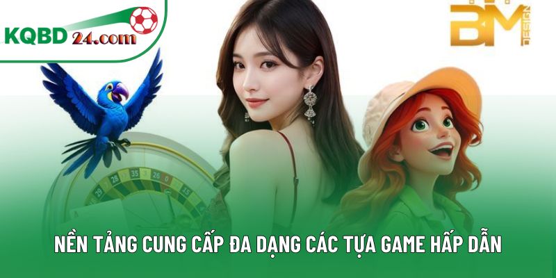 Nền tảng cung cấp đa dạng các tựa game hấp dẫn