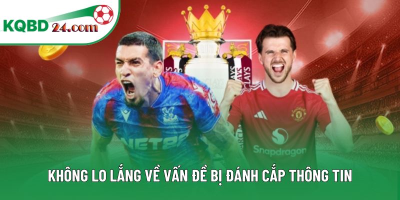 Không lo lắng về vấn đề bị đánh cắp thông tin